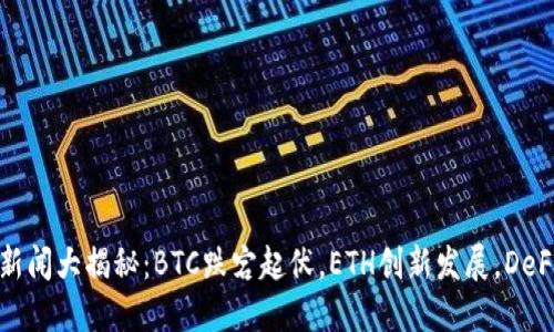 数字货币新闻大揭秘：BTC跌宕起伏，ETH创新发展，DeFi概念火热