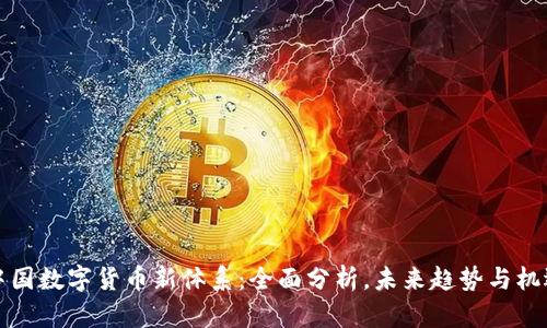 中国数字货币新体系：全面分析，未来趋势与机遇