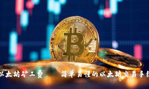 TP钱包以太坊矿工费 – 简单易懂的以太坊交易手续费指南