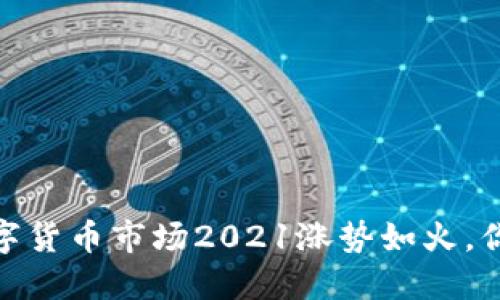 再大热！数字货币市场2021涨势如火，你了解多少？