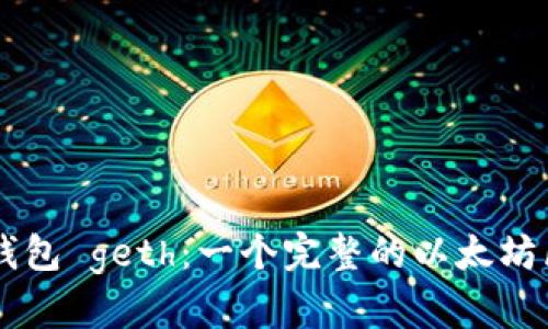 了解以太坊钱包 geth：一个完整的以太坊区块链客户端