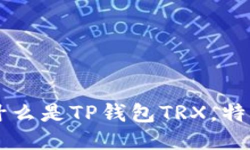 TP钱包TRX：什么是TP钱包TRX，特点及使用方法