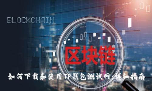 如何下载和使用TP钱包测试网：详细指南