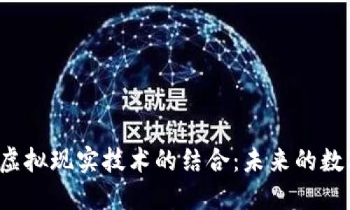 区块链与虚拟现实技术的结合:未来的数字货币革新
