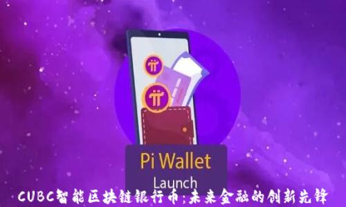 
CUBC智能区块链银行币：未来金融的创新先锋