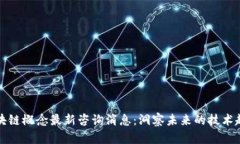 区块链概念最新咨询消息：洞察未来的技术趋势