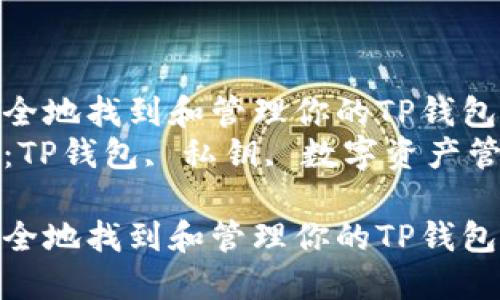 如何安全地找到和管理你的TP钱包私钥  
关键词：TP钱包, 私钥, 数字资产管理  

如何安全地找到和管理你的TP钱包私钥