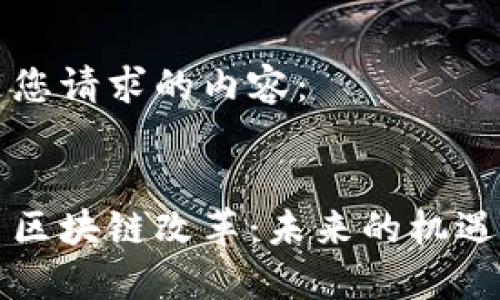 以下是您请求的内容： 


比特币区块链改革：未来的机遇与挑战