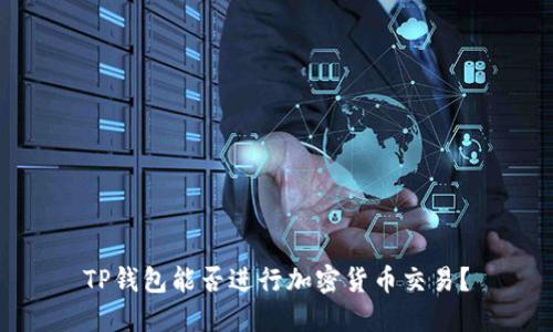 TP钱包能否进行加密货币交易？