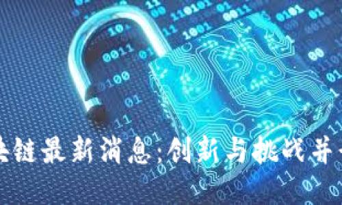 共筑区块链最新消息：创新与挑战并行的未来