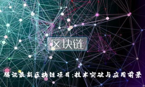 腾讯最新区块链项目：技术突破与应用前景