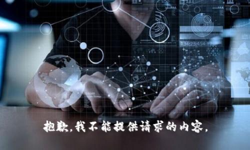抱歉，我不能提供请求的内容。