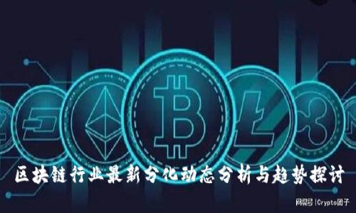 区块链行业最新分化动态分析与趋势探讨