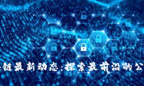 掌握区块链最新动态：探索最前沿的公众号信息
