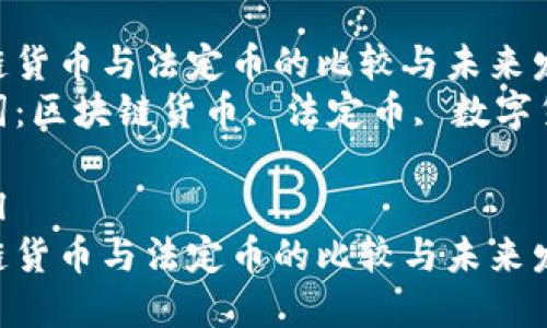 区块链货币与法定币的比较与未来发展  
关键词：区块链货币, 法定币, 数字货币  

```xml
区块链货币与法定币的比较与未来发展