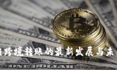 区块链跨境转账的最新发展与未来趋势