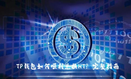  TP钱包如何顺利兑换HT? 完整指南