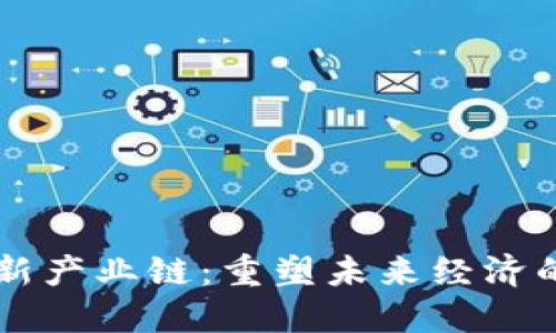 区块链最新产业链：重塑未来经济的技术变革