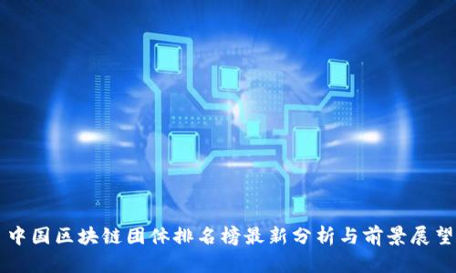 中国区块链团体排名榜最新分析与前景展望