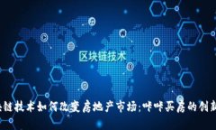  区块链技术如何改变房地产市场：咔咔买房的创