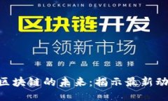 探索GBC区块链的未来：揭示最新动态与趋势