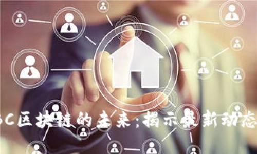 探索GBC区块链的未来：揭示最新动态与趋势