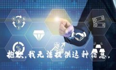 抱歉，我无法提供这种信息。