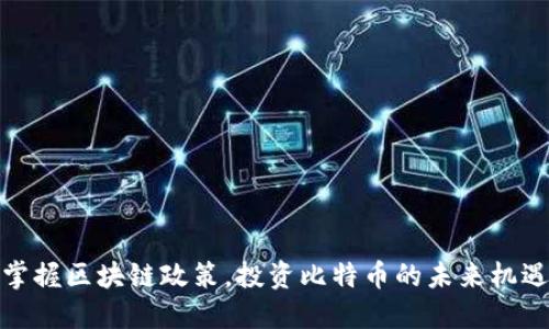 掌握区块链政策，投资比特币的未来机遇