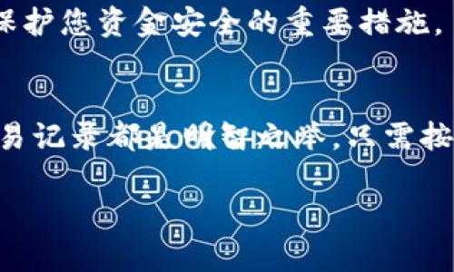 在这里，我将为您详细讲解如何查看TP钱包的交易记录。TP钱包是一款流行的数字币钱包，可以帮助用户管理自己的加密货币资产，查看交易记录是确保交易安全性和资产管理的重要步骤。以下是查看TP钱包交易记录的详细步骤：

步骤一：打开TP钱包应用
首先，您需要在您的手机上找到并打开TP钱包应用。如果您还没有下载安装，可以在应用市场中搜索“TP钱包”，下载并安装最新版本的应用程序。打开后，您将看到一个简洁友好的界面，展示您当前的资产状况。

步骤二：登录到您的钱包账户
在TP钱包应用中，您需要输入您的账户信息进行登录，包括您的密码或生物识别信息（例如指纹或面部识别），以提高安全性。一旦登录成功，您将能够访问您的资产和各项功能。

步骤三：访问交易记录功能
在主界面上，您会发现一个菜单选项，通常是在底部导航栏或侧边栏中。找到并点击“交易”或“交易记录”，这项功能可能会在不同版本的TP钱包中称为不同的名称。在这里，您将进入一个新的页面，显示您所有的交易历史。

步骤四：查看交易详情
在交易记录页面中，您会看到一系列的交易列表，包括每笔交易的时间、金额、交易类型（转账、收款、交易费等）以及交易的状态（成功、待处理等）。如果您需要查看某笔具体交易的详细信息，您可以点击该交易记录。例如，您可以看到对方地址、交易哈希（Hash），甚至是交易的区块高度，所有这些信息都有助于您对交易的理解。

步骤五：导出或分享交易记录（可选）
某些版本的TP钱包还允许用户导出或分享交易记录。您可能会发现“导出”按钮，点击后可以下载CSV或PDF格式的文件。这对于需要进行财务分析或记录的用户尤其有用。您可以将记录文件通过邮件或其他方式分享给需要查看的人。

步骤六：注意安全和隐私
查看交易记录时，始终要保持警惕，确保在安全的环境下操作。不要在公共网络下登录您的钱包应用，也不要将您的账户信息分享给他人。这些都是保护您资金安全的重要措施。

总结
查看TP钱包的交易记录是一个简单且必要的过程，帮助您监控资金流动及交易的透明性。无论是为了个人财务管理还是进行审计，定期检查您的交易记录都是明智之举。只需按照上述步骤，您就能够轻松访问您的交易历史，并确保您的数字资产安全。

通过了解如何查阅TP钱包的交易记录，您不仅可以更好地管理您的加密货币资产，还能提高对数字资产的控制能力。希望以上步骤对您有所帮助！