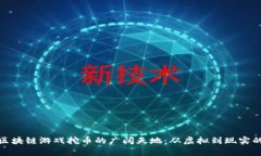 探索中国区块链游戏挖币的广阔天地：从虚拟到