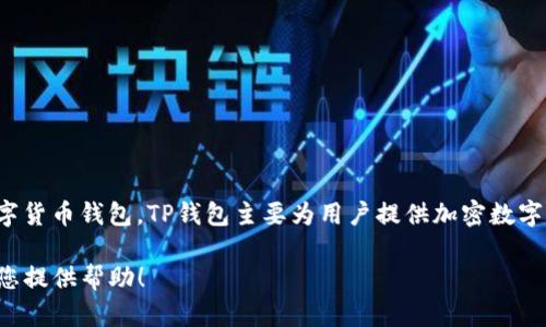 TP钱包（TP Wallet）是由一个名为TP团队的区块链技术团队开发和运营的数字货币钱包。TP钱包主要为用户提供加密数字资产的安全存储、交易和管理服务，它支持多种类型的加密货币和区块链资产。

如果您对TP钱包有更多具体问题或想要了解某些功能，可以告诉我，我乐意为您提供帮助！