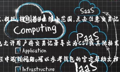 在t p钱包中搜索交易记录是一项非常实用的功能，能帮助用户随时查看其交易历史。以下是如何在t p钱包中搜索交易记录的简单步骤：

### 步骤一：打开t p钱包
首先，您需要在手机或其他设备上打开t p钱包应用程序。如果您尚未安装，请前往相应的应用商店下载并安装。

### 步骤二：登录账户
在您打开应用后，如未自动登录，需输入您的账号和密码进行登录。如果您使用的是生物识别技术，如指纹或面部识别，您可以直接通过这些方式进入钱包。

### 步骤三：访问交易记录
登录后，通常在主界面或者底部菜单中可以找到“交易记录”或“历史”选项。点击进入此模块，您将看到一系列的交易记录列表，包含发送和接收的详细信息。

### 步骤四：使用搜索功能
在交易记录界面，您可能会看到一个搜索框。在这个搜索框中，您可以输入相关的关键词，如交易金额、交易对方的地址等，以快速定位特定的交易记录。

### 步骤五：筛选和查看详细信息
如果交易记录较多，您也可以使用筛选功能，按照日期、类型（如充值、提现、转账等）来缩小范围。点击任意交易记录，可以查看更为详细的信息，例如交易时间、状态以及相关费用等。

### 步骤六：导出或备份
如果您希望保存交易记录以备后用，检查是否有导出功能。有些钱包允许用户将交易记录导出为CSV或其他格式，方便用户进行保存或分析。

以上就是在t p钱包中搜索交易记录的基本步骤。如果您在使用过程中遇到问题，可以参考钱包的官方帮助文档或联系客服寻求支持。